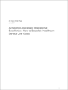 Achieving Clinical and Operational Excellence: How to Establish Healthcare Service Line Costs